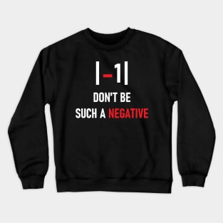 Don't be such a negative Crewneck Sweatshirt